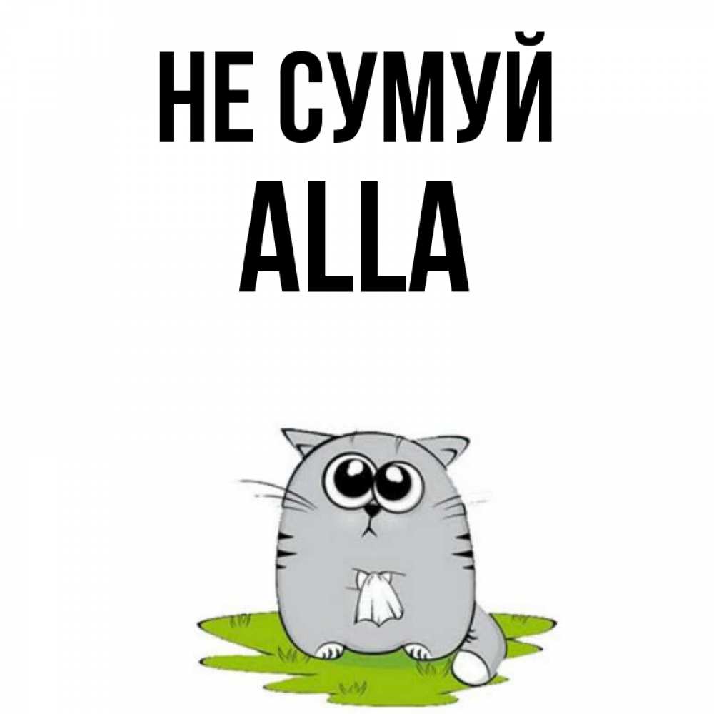 Открытка на каждый день з підписом, Alla Не сумуй грустный котяра Прикольна листівка з побажанням онлайн скачати безкоштовно 