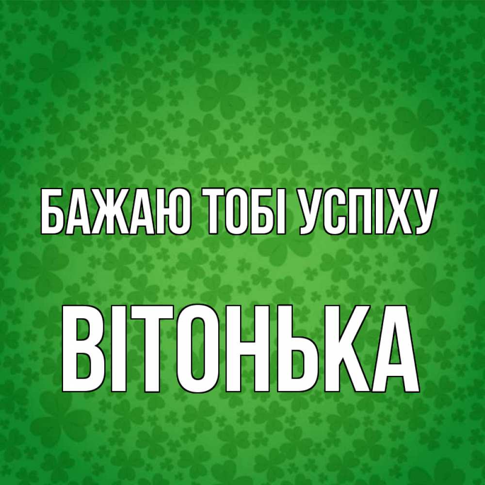 Открытка на каждый день з підписом, Вітонька Бажаю тобі успіху много листочков на удачу Прикольна листівка з побажанням онлайн скачати безкоштовно 