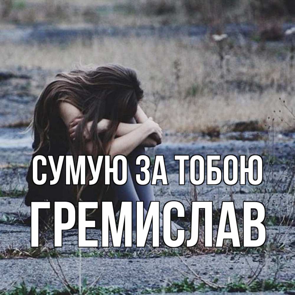 Открытка на каждый день з підписом, Гремислав Сумую за тобою мне скучно очень Прикольна листівка з побажанням онлайн скачати безкоштовно 