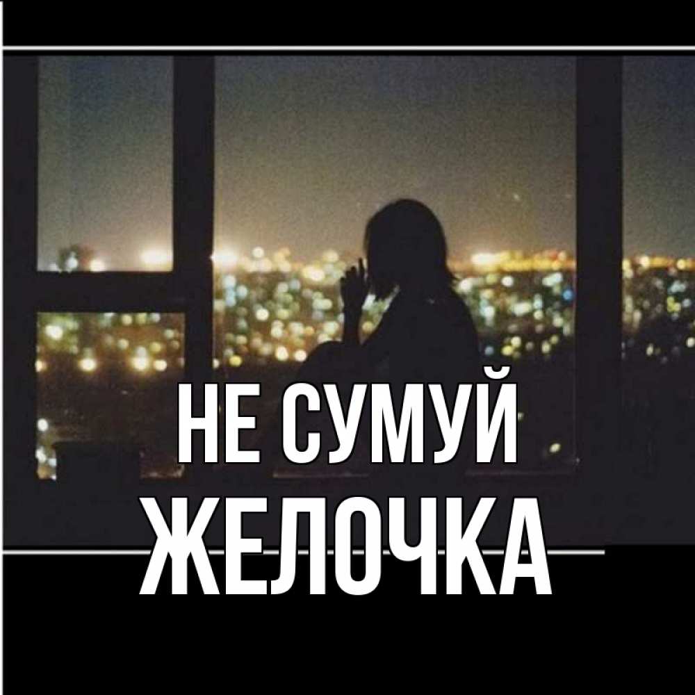 Открытка на каждый день з підписом, Желочка Не сумуй смотрит на ночной город Прикольна листівка з побажанням онлайн скачати безкоштовно 