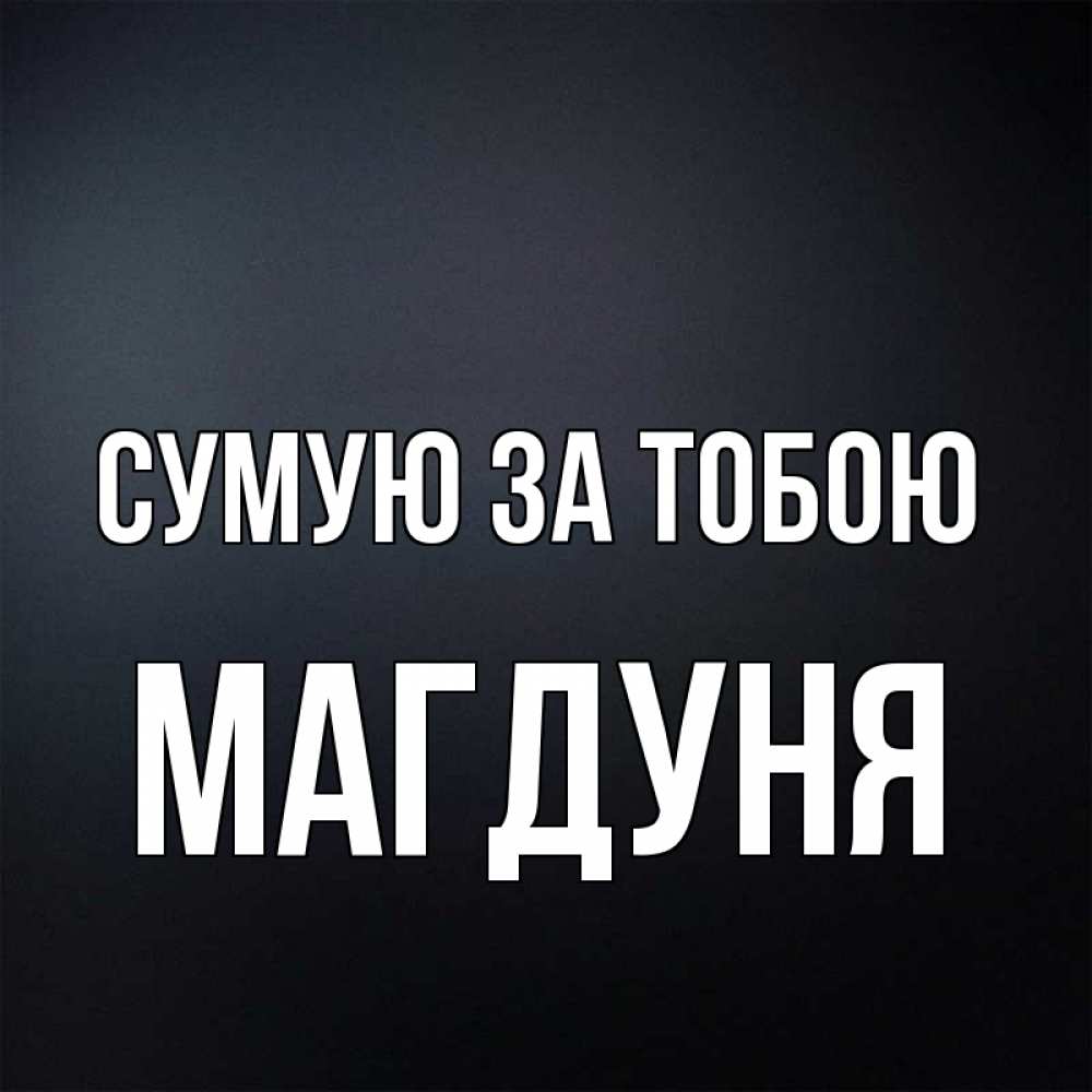 Открытка на каждый день з підписом, Магдуня Сумую за тобою с подписью Прикольна листівка з побажанням онлайн скачати безкоштовно 