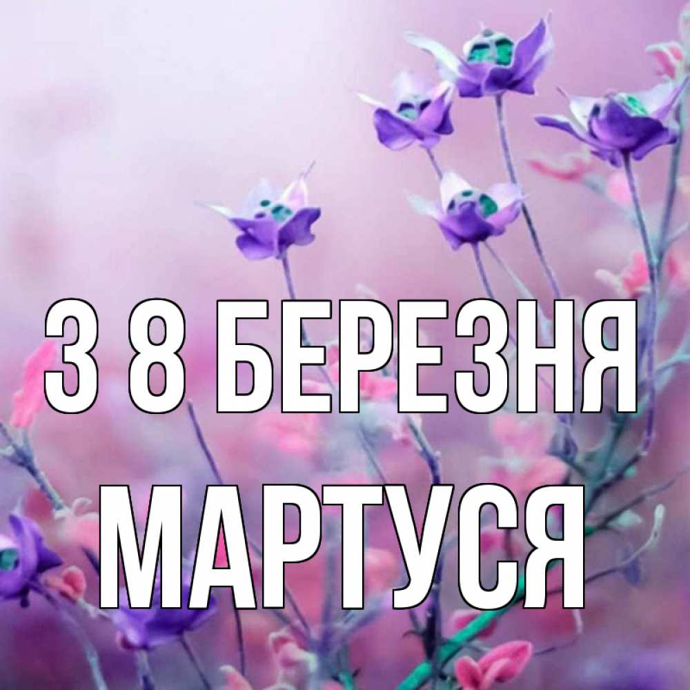 Открытка на каждый день з підписом, Мартуся З 8 БЕРЕЗНЯ международный женский день 2 Прикольна листівка з побажанням онлайн скачати безкоштовно 
