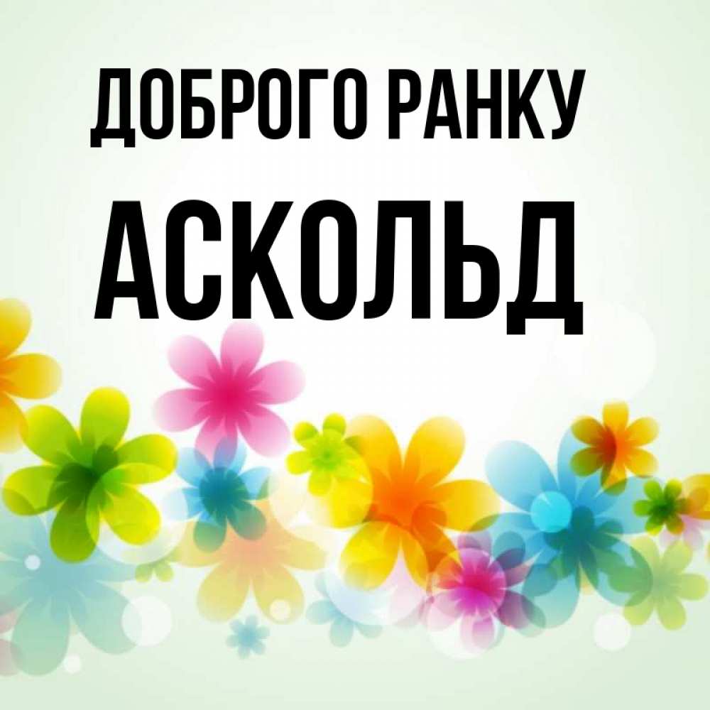 Открытка на каждый день з підписом, Аскольд Доброго ранку позитивные цветочки Прикольна листівка з побажанням онлайн скачати безкоштовно 