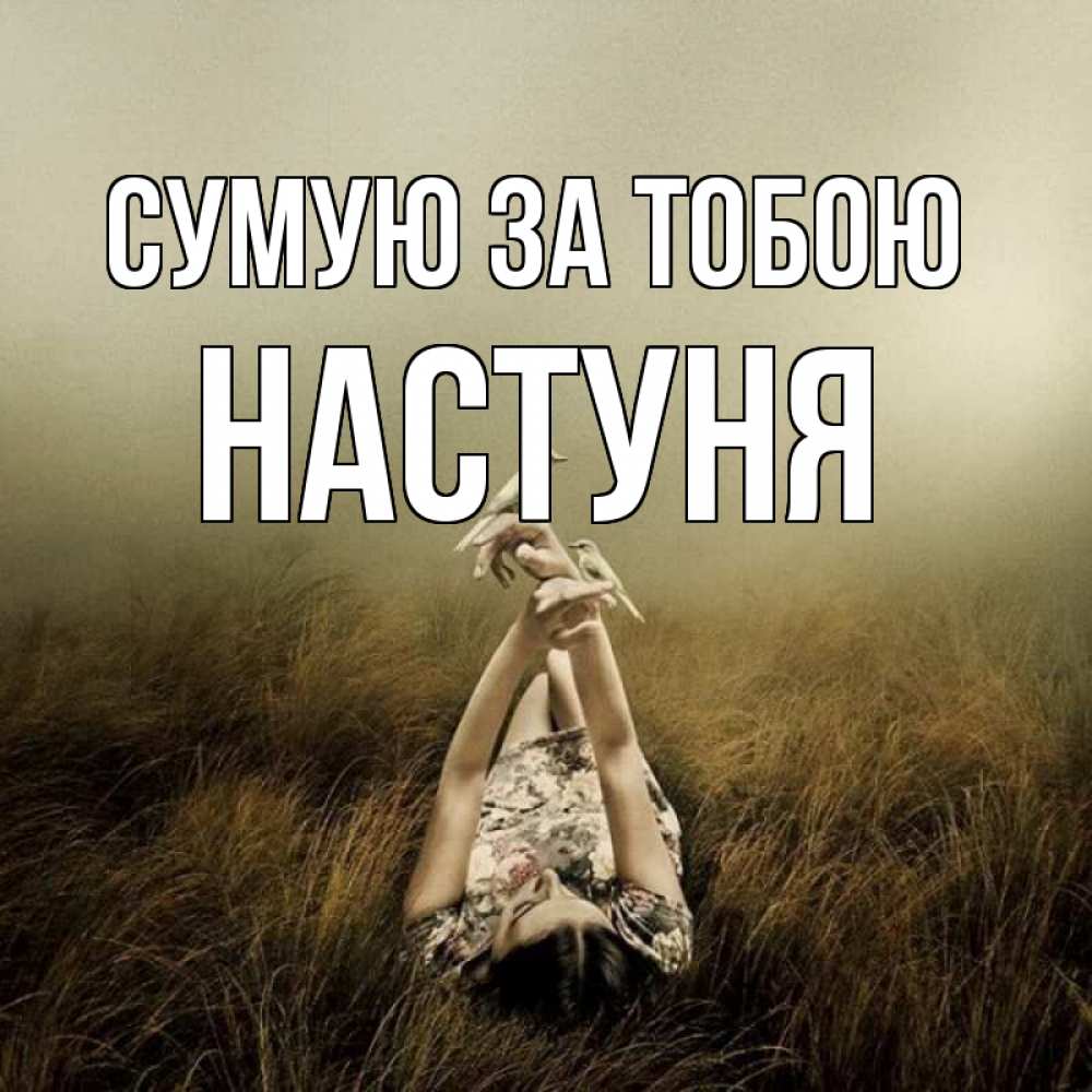 Открытка на каждый день з підписом, Настуня Сумую за тобою девушка с голубями Прикольна листівка з побажанням онлайн скачати безкоштовно 