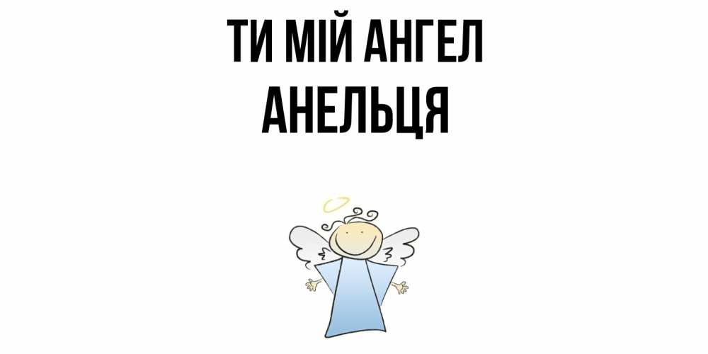 Открытка на каждый день з підписом, Анельця Ти мій ангел ангел Прикольна листівка з побажанням онлайн скачати безкоштовно 