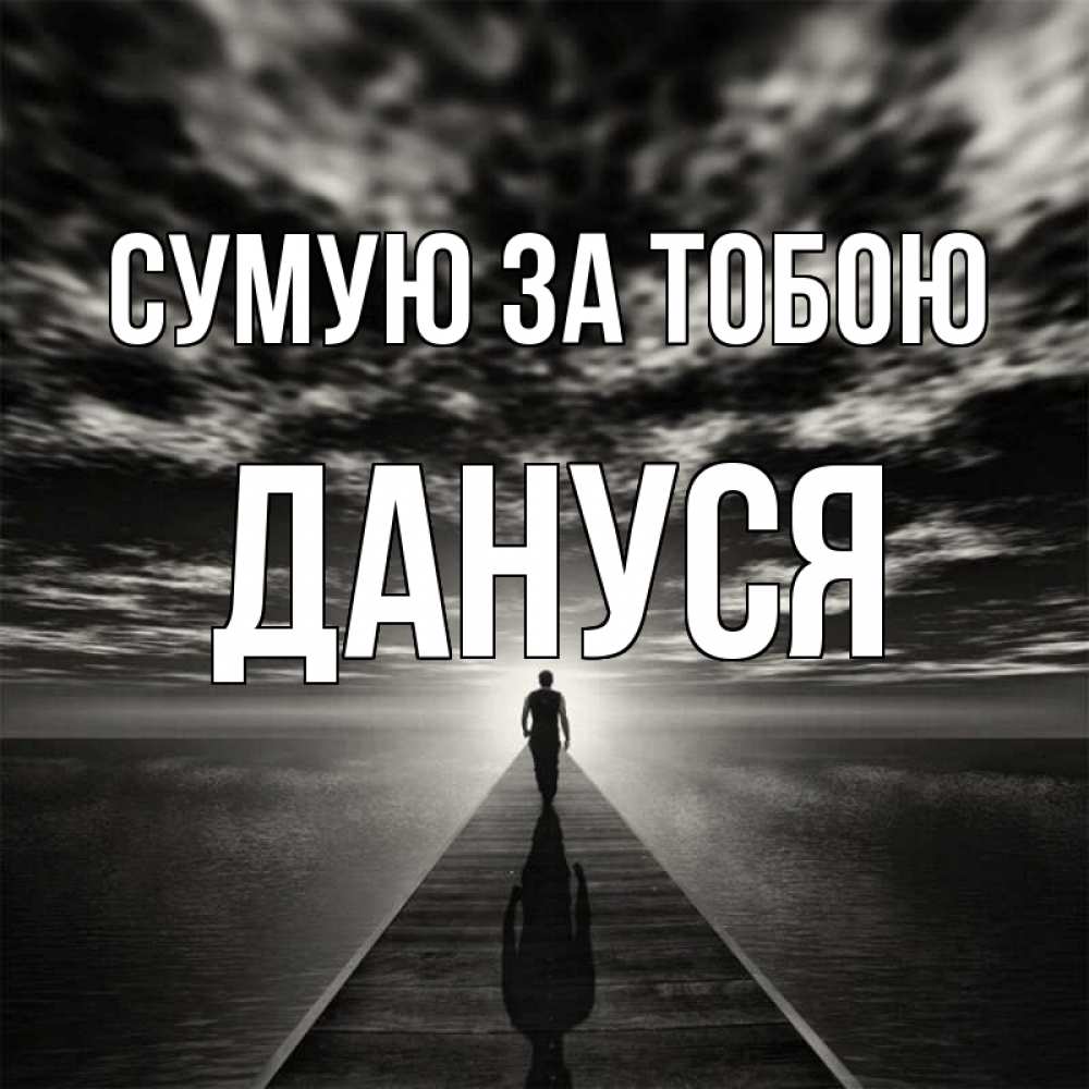 Открытка на каждый день з підписом, Дануся Сумую за тобою к тебе Прикольна листівка з побажанням онлайн скачати безкоштовно 