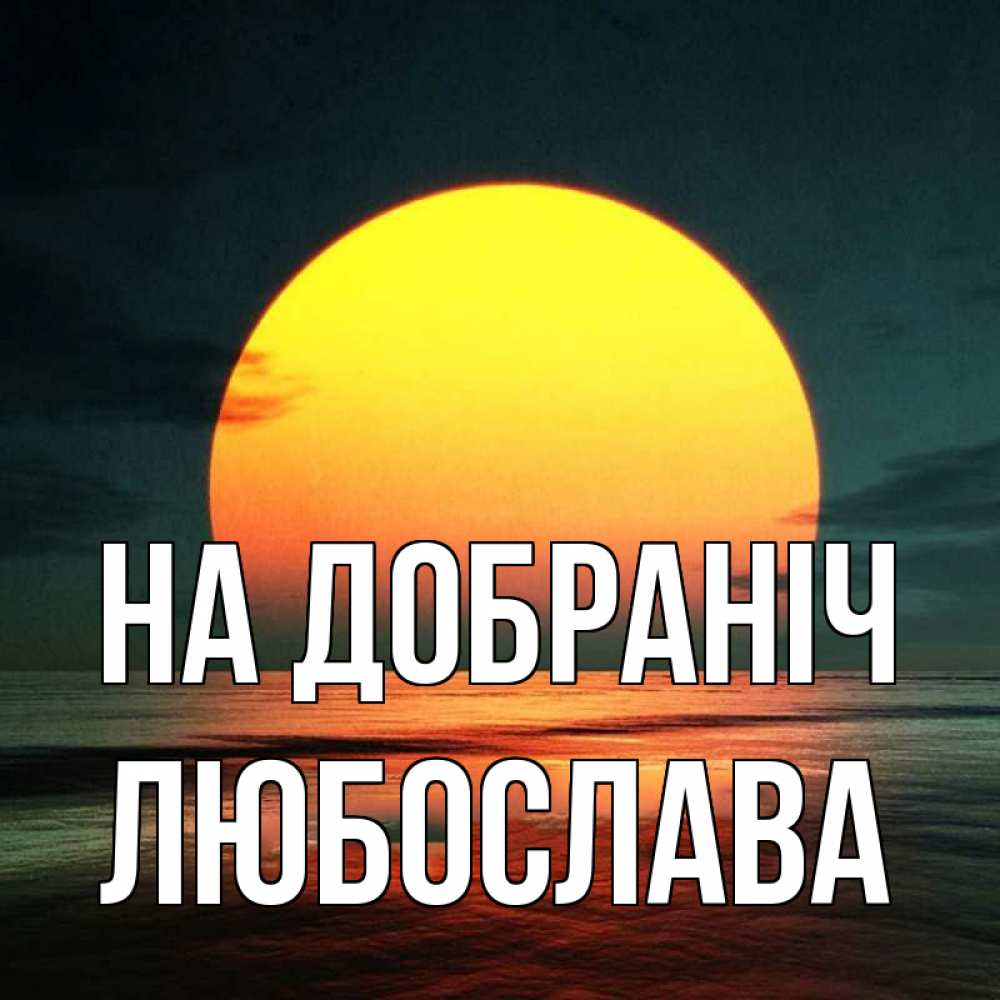 Открытка на каждый день з підписом, Любослава На добраніч огромный диск солнц Прикольна листівка з побажанням онлайн скачати безкоштовно 