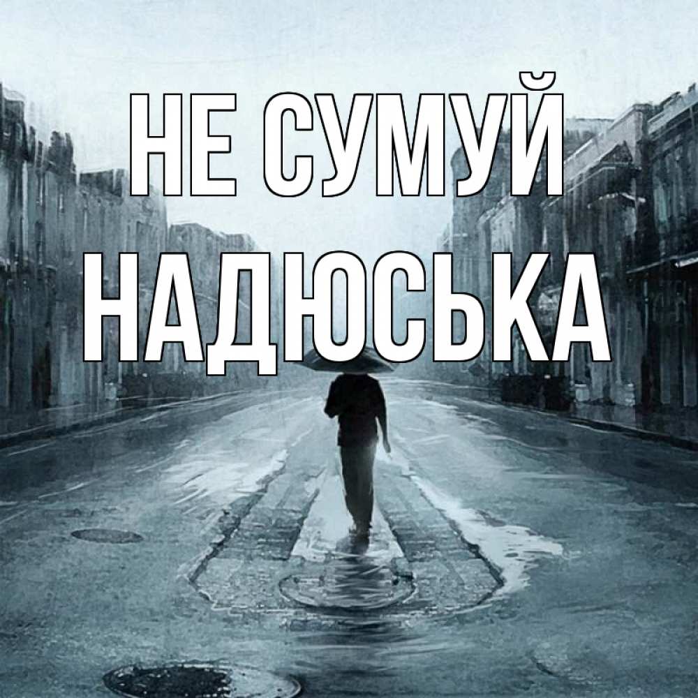 Открытка на каждый день з підписом, Надюська Не сумуй опустевшая улица Прикольна листівка з побажанням онлайн скачати безкоштовно 