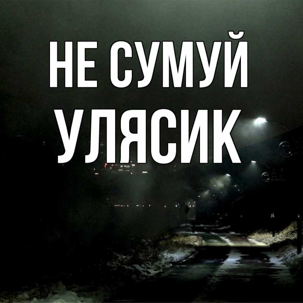 Открытка на каждый день з підписом, Улясик Не сумуй фонари Прикольна листівка з побажанням онлайн скачати безкоштовно 
