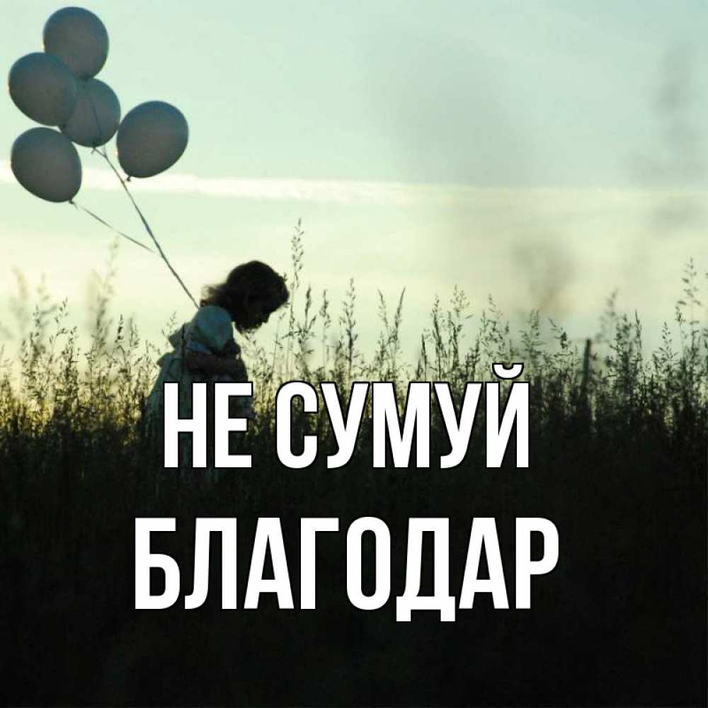 Открытка на каждый день з підписом, Благодар Не сумуй ребенок Прикольна листівка з побажанням онлайн скачати безкоштовно 