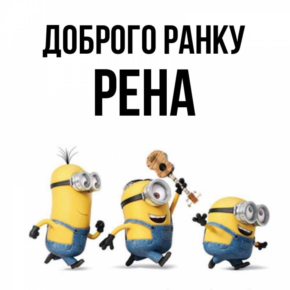 Открытка на каждый день з підписом, Рена Доброго ранку миньоны и прекрасное утро Прикольна листівка з побажанням онлайн скачати безкоштовно 