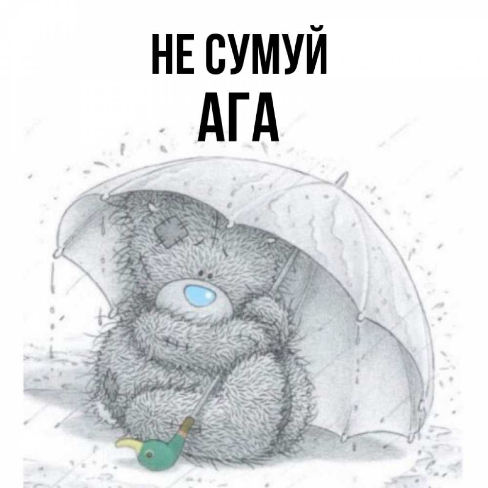 Открытка на каждый день з підписом, Ага Не сумуй спасите мишку Тедди Прикольна листівка з побажанням онлайн скачати безкоштовно 