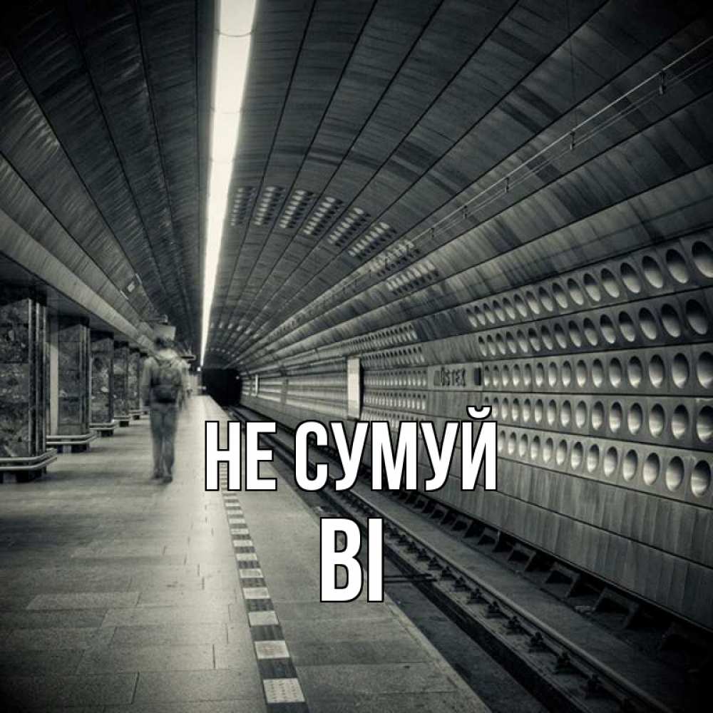 Открытка на каждый день з підписом, Ві Не сумуй пустая станция метро Прикольна листівка з побажанням онлайн скачати безкоштовно 