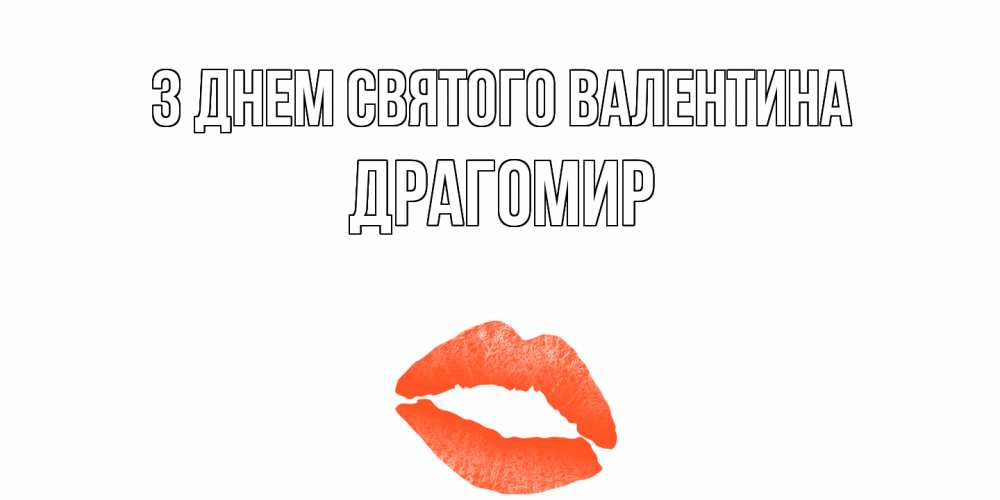 Открытка на каждый день з підписом, Драгомир З Днем Святого Валентина губы на день всех влюбленных Прикольна листівка з побажанням онлайн скачати безкоштовно 