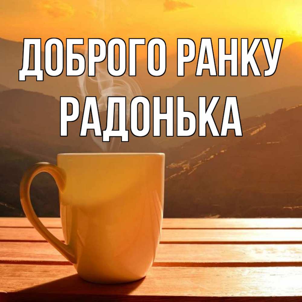 Открытка на каждый день з підписом, Радонька Доброго ранку кофе в горах Прикольна листівка з побажанням онлайн скачати безкоштовно 