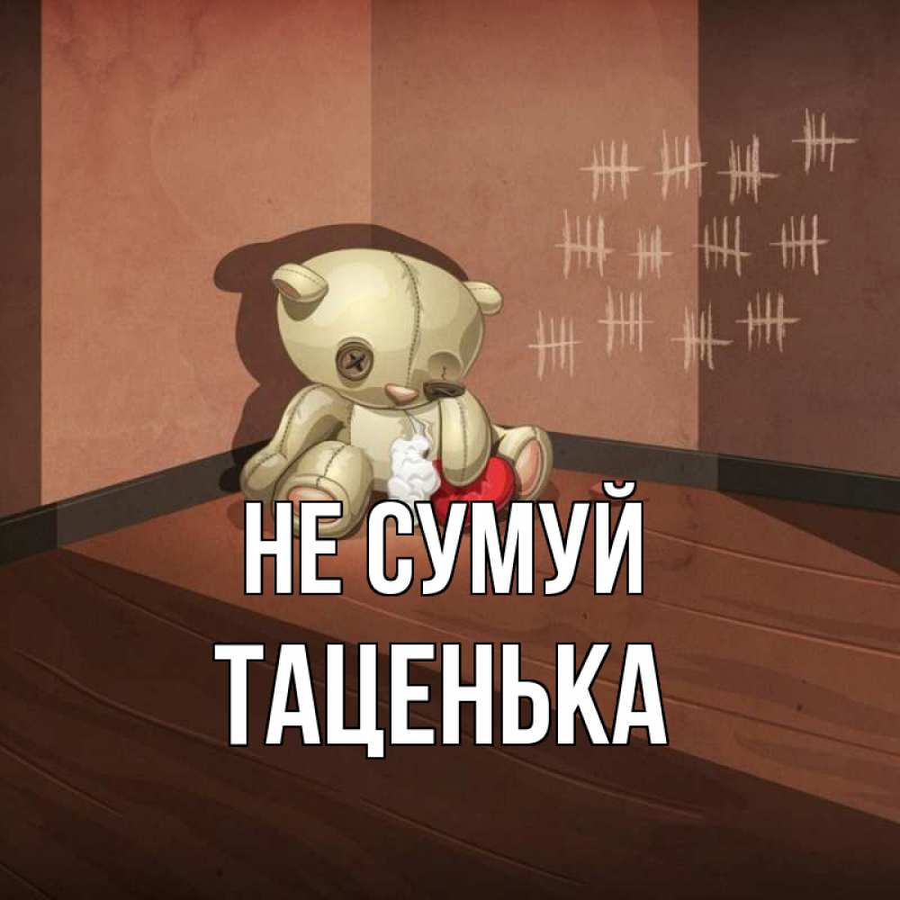 Открытка на каждый день з підписом, Таценька Не сумуй мишку бросила хозяйка Прикольна листівка з побажанням онлайн скачати безкоштовно 