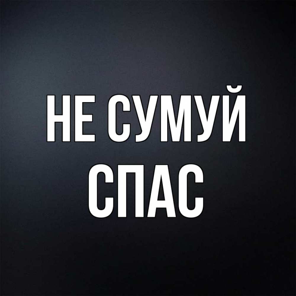 Открытка на каждый день з підписом, Спас Не сумуй Градиент серый Прикольна листівка з побажанням онлайн скачати безкоштовно 