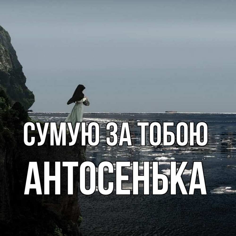 Открытка на каждый день з підписом, Антосенька Сумую за тобою жду тебя или в монастырь Прикольна листівка з побажанням онлайн скачати безкоштовно 