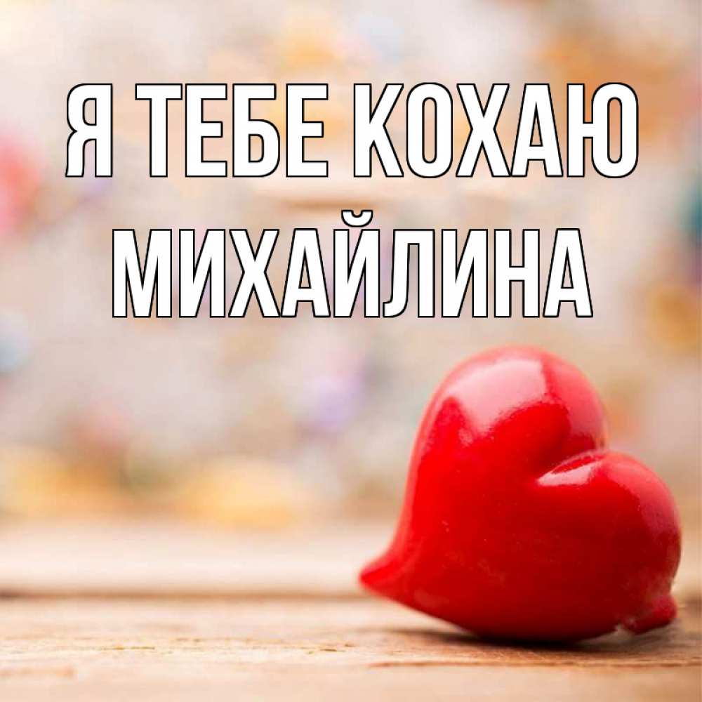 Открытка на каждый день з підписом, Михайлина Я тебе кохаю красота 3 Прикольна листівка з побажанням онлайн скачати безкоштовно 