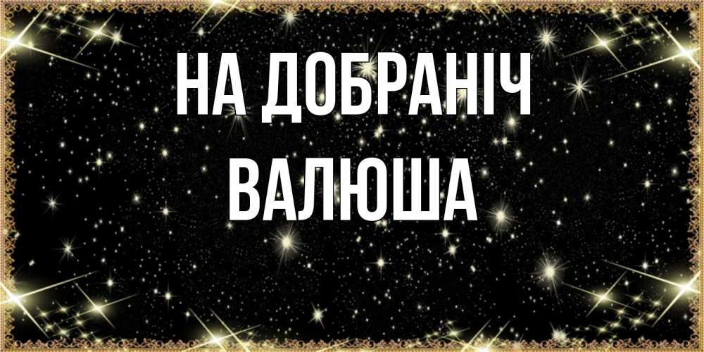 Открытка на каждый день з підписом, Валюша На добраніч засыпаем под звездами Прикольна листівка з побажанням онлайн скачати безкоштовно 