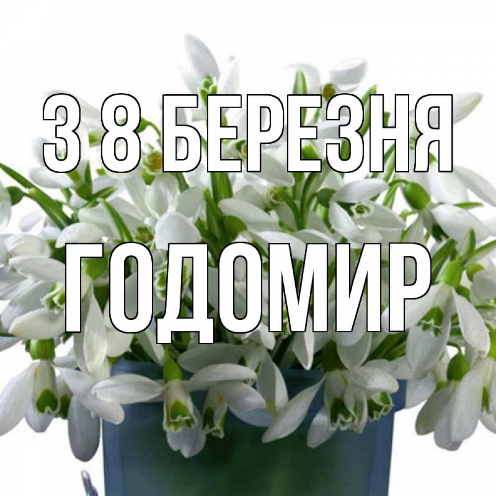 Открытка на каждый день з підписом, Годомир З 8 БЕРЕЗНЯ цветы к международному женскому дню Прикольна листівка з побажанням онлайн скачати безкоштовно 