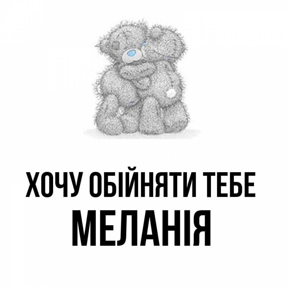 Открытка на каждый день з підписом, Меланія Хочу обійняти тебе два теддика Прикольна листівка з побажанням онлайн скачати безкоштовно 