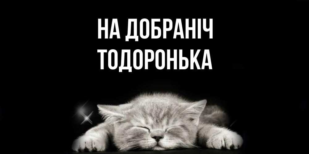 Открытка на каждый день з підписом, Тодоронька На добраніч спящий котик Прикольна листівка з побажанням онлайн скачати безкоштовно 