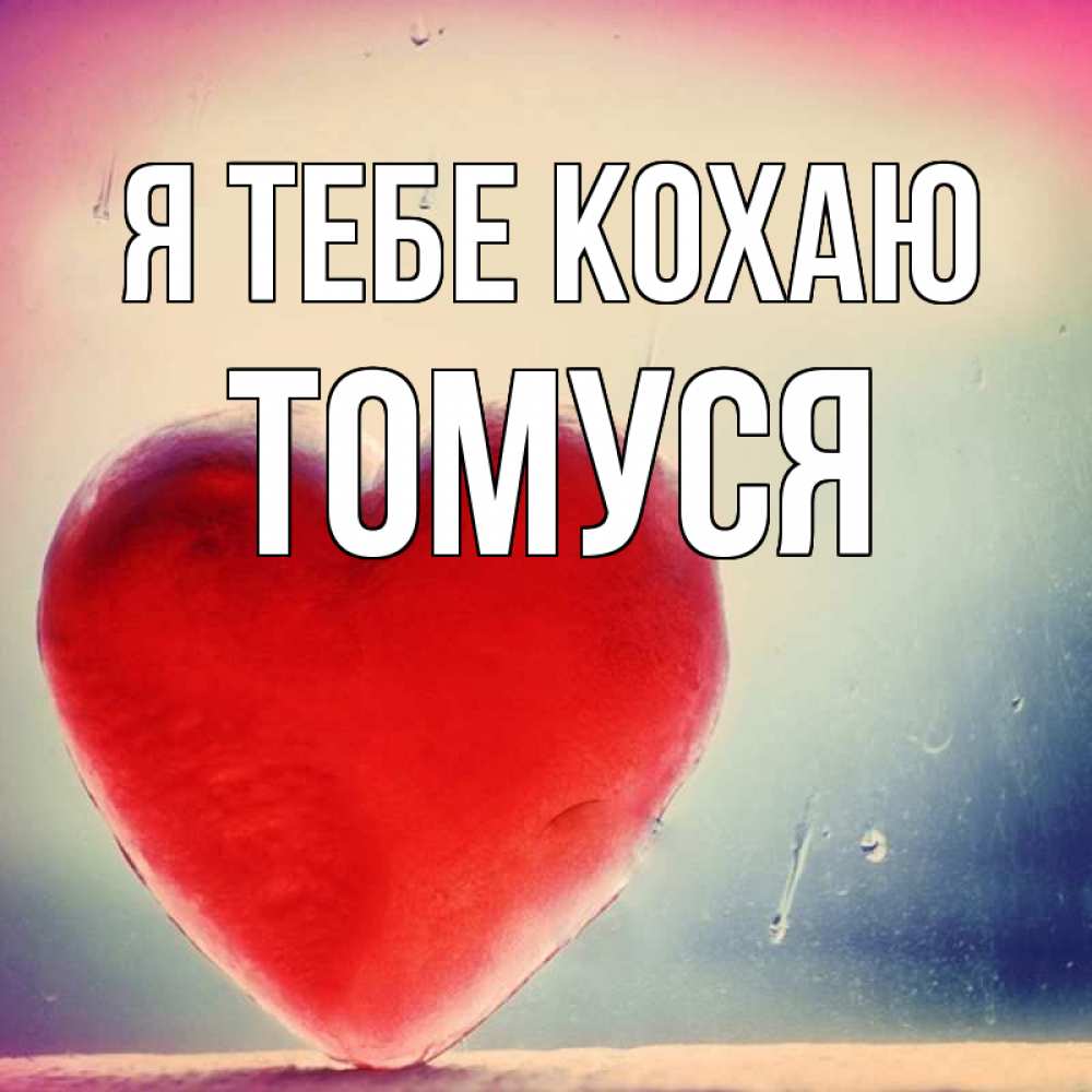Открытка на каждый день з підписом, Томуся Я тебе кохаю красное сердечко Прикольна листівка з побажанням онлайн скачати безкоштовно 