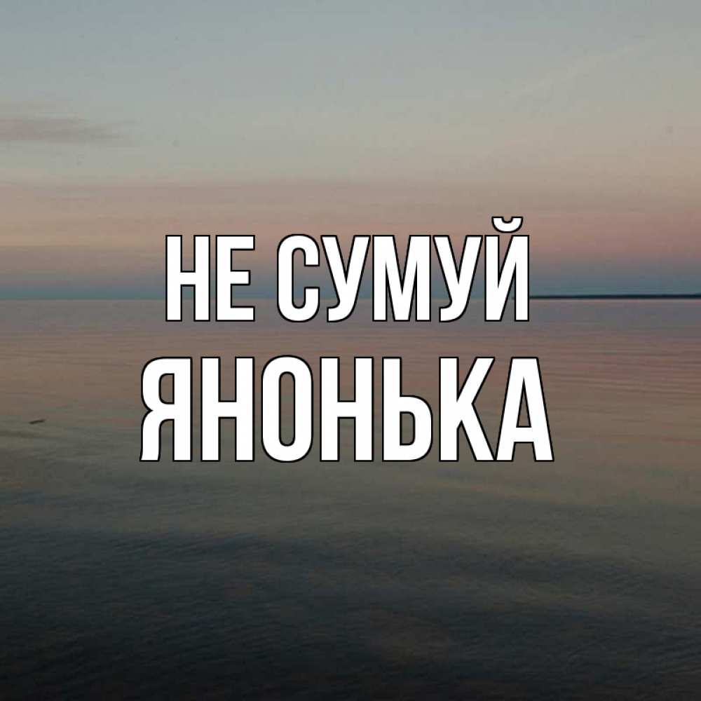 Открытка на каждый день з підписом, Янонька Не сумуй водная гладь Прикольна листівка з побажанням онлайн скачати безкоштовно 