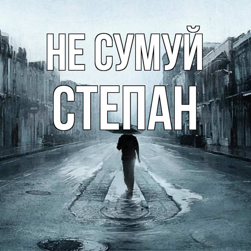 Открытка на каждый день з підписом, Степан Не сумуй опустевшая улица Прикольна листівка з побажанням онлайн скачати безкоштовно 