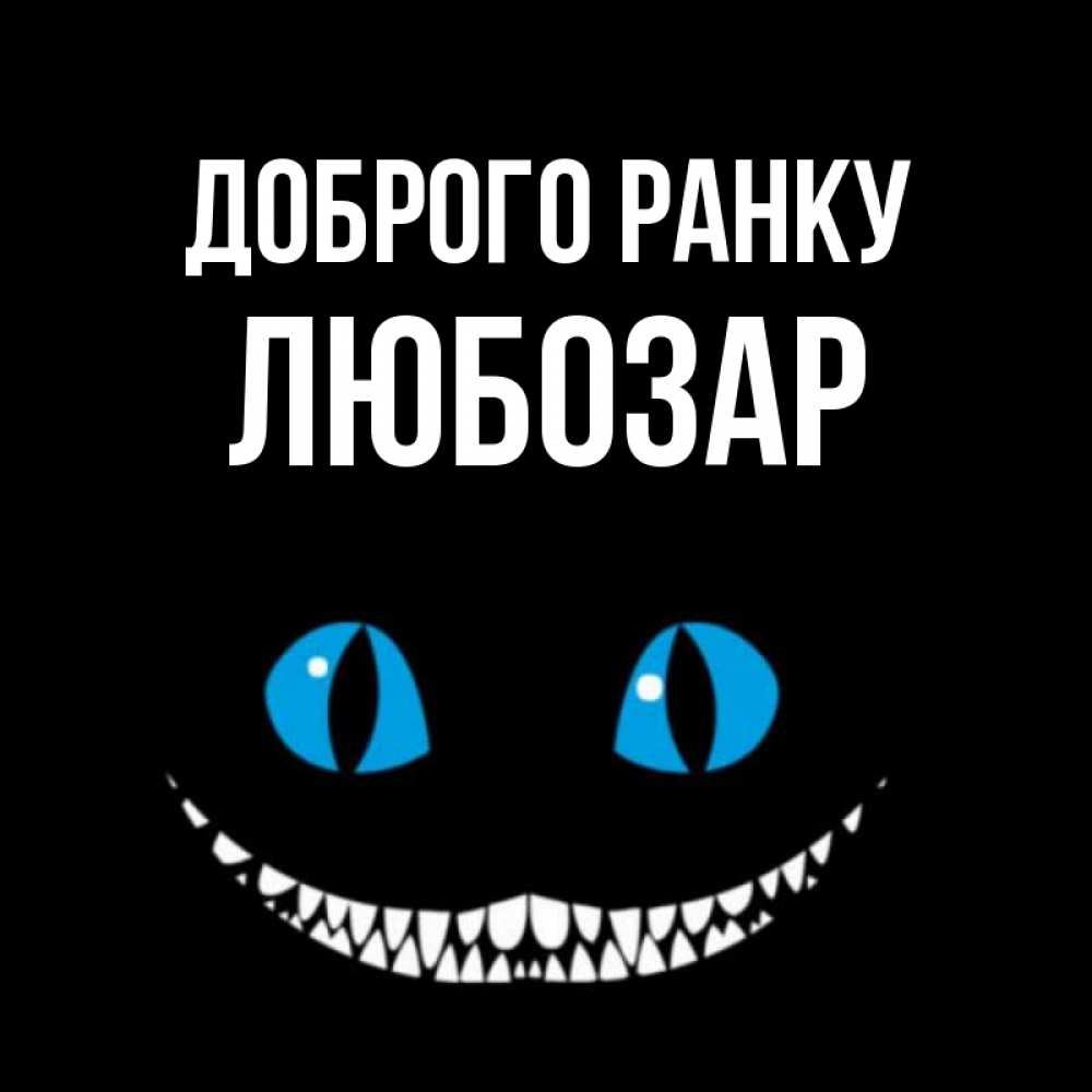 Открытка на каждый день з підписом, Любозар Доброго ранку голубые глаза и зубки Прикольна листівка з побажанням онлайн скачати безкоштовно 