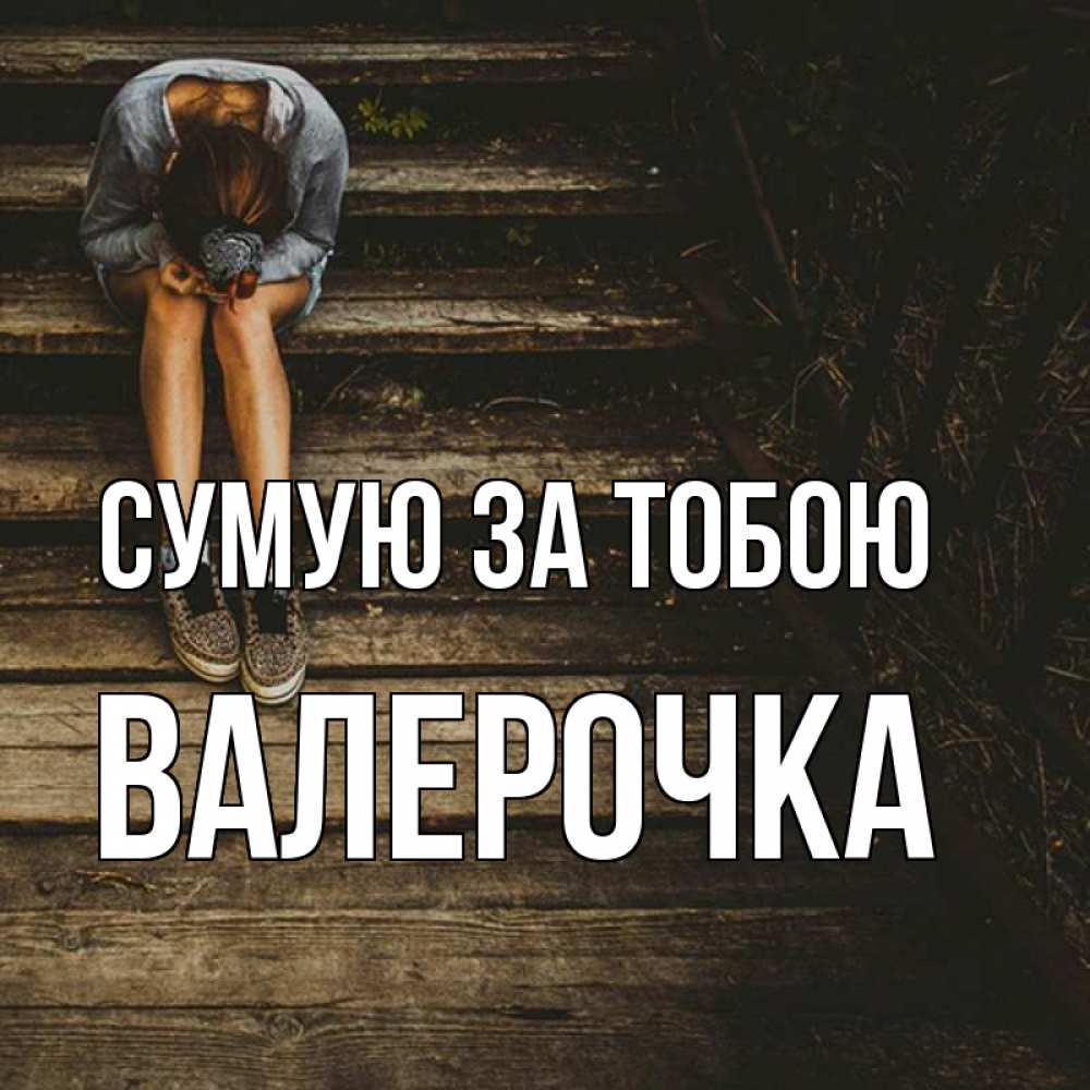 Открытка на каждый день з підписом, Валерочка Сумую за тобою грущу Прикольна листівка з побажанням онлайн скачати безкоштовно 