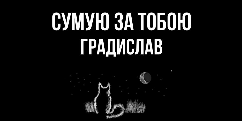 Открытка на каждый день з підписом, Градислав Сумую за тобою кот Прикольна листівка з побажанням онлайн скачати безкоштовно 