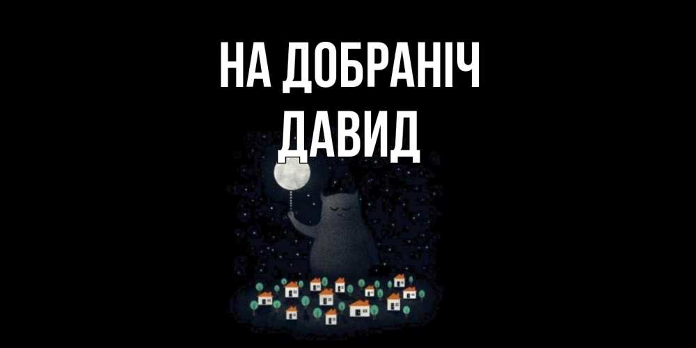 Открытка на каждый день з підписом, Давид На добраніч кот,луна, ночь, звезды Прикольна листівка з побажанням онлайн скачати безкоштовно 
