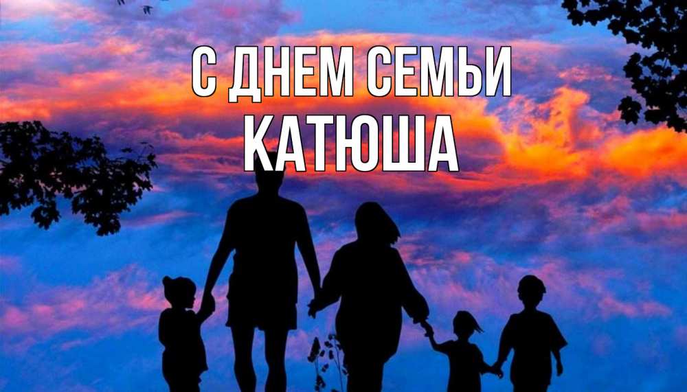 Открытка на каждый день з підписом, Катюша С днем семьи семья Прикольна листівка з побажанням онлайн скачати безкоштовно 