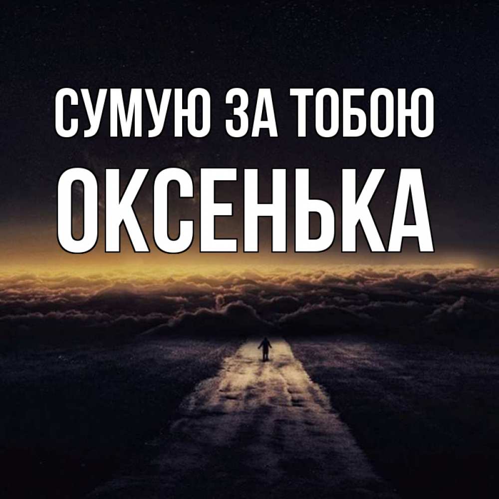 Открытка на каждый день з підписом, Оксенька Сумую за тобою идем Прикольна листівка з побажанням онлайн скачати безкоштовно 