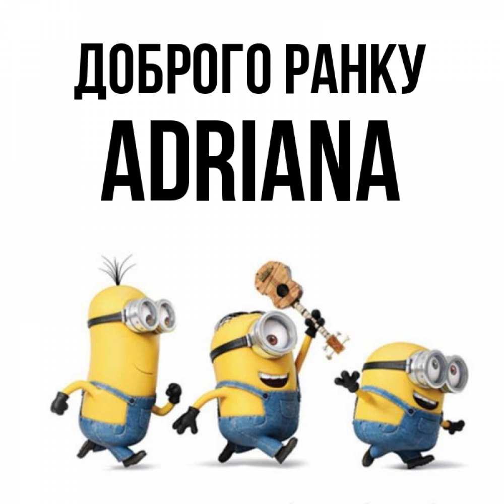 Открытка на каждый день з підписом, Adriana Доброго ранку миньоны и прекрасное утро Прикольна листівка з побажанням онлайн скачати безкоштовно 