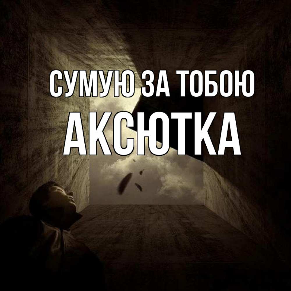 Открытка на каждый день з підписом, Аксютка Сумую за тобою тут Прикольна листівка з побажанням онлайн скачати безкоштовно 