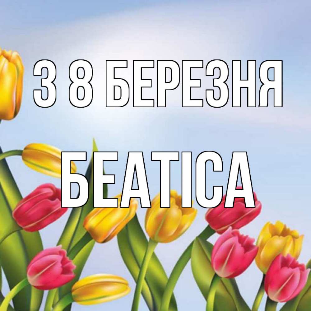 Открытка на каждый день з підписом, Беатіса З 8 БЕРЕЗНЯ международный женский день Прикольна листівка з побажанням онлайн скачати безкоштовно 