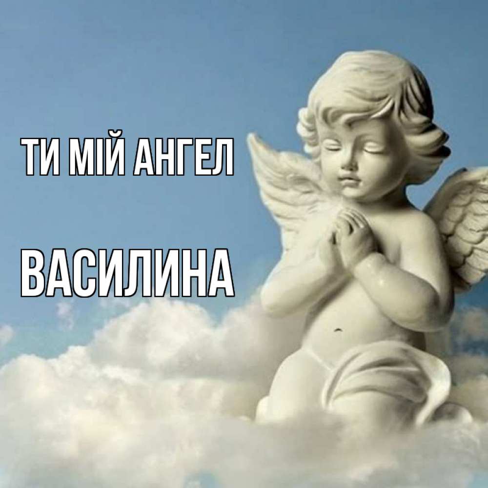 Открытка на каждый день з підписом, Василина Ти мій ангел скульптура ангела на небе Прикольна листівка з побажанням онлайн скачати безкоштовно 