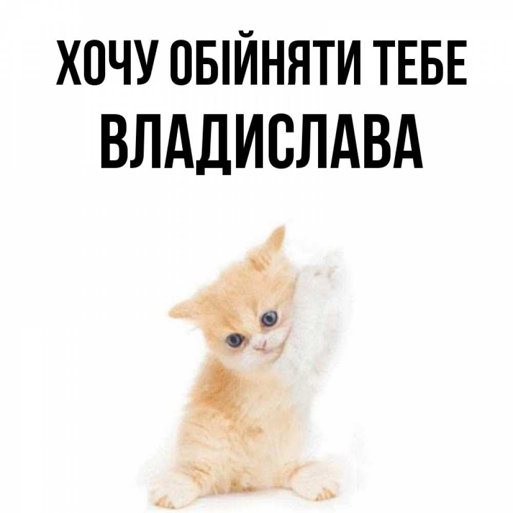 Открытка на каждый день з підписом, Владислава Хочу обійняти тебе я хочу очень скорее обнимаешек Прикольна листівка з побажанням онлайн скачати безкоштовно 