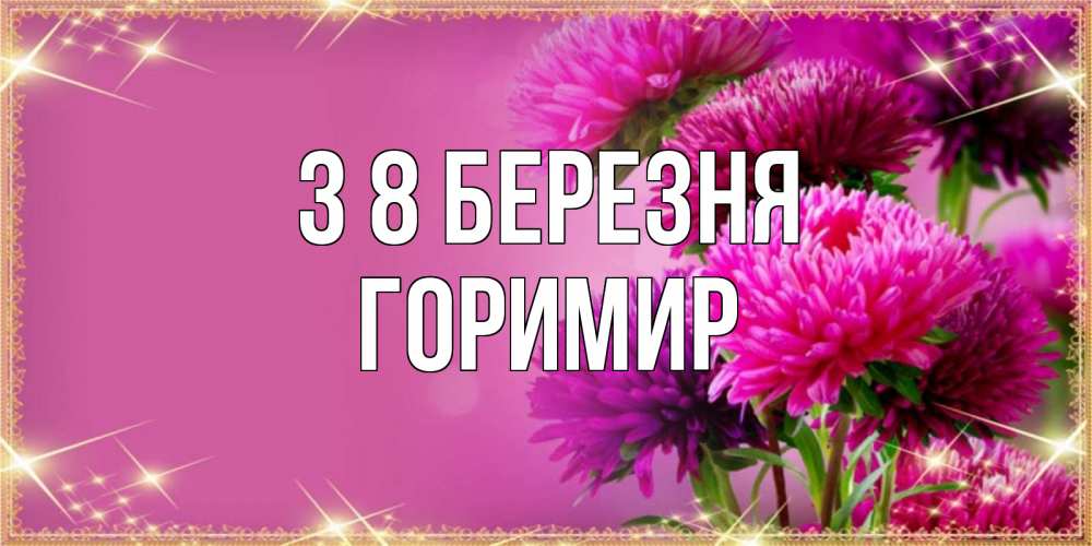 Открытка на каждый день з підписом, Горимир З 8 БЕРЕЗНЯ садовые цветы на 8 марта Прикольна листівка з побажанням онлайн скачати безкоштовно 
