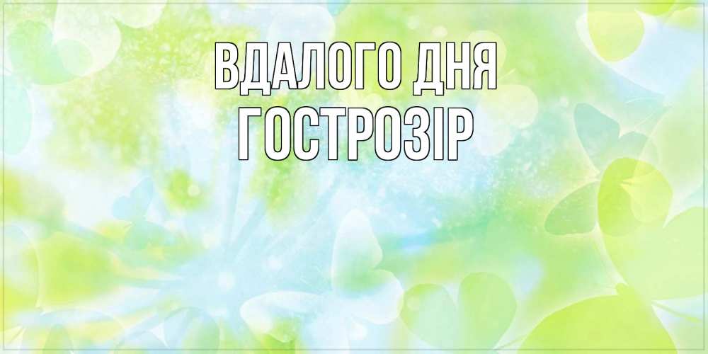 Открытка на каждый день з підписом, Гострозір Вдалого дня абстрактная картинка с пожеланием прекрасного летнего дня Прикольна листівка з побажанням онлайн скачати безкоштовно 