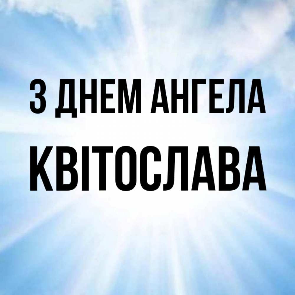Открытка на каждый день з підписом, Квітослава З Днем ангела свет небесный Прикольна листівка з побажанням онлайн скачати безкоштовно 