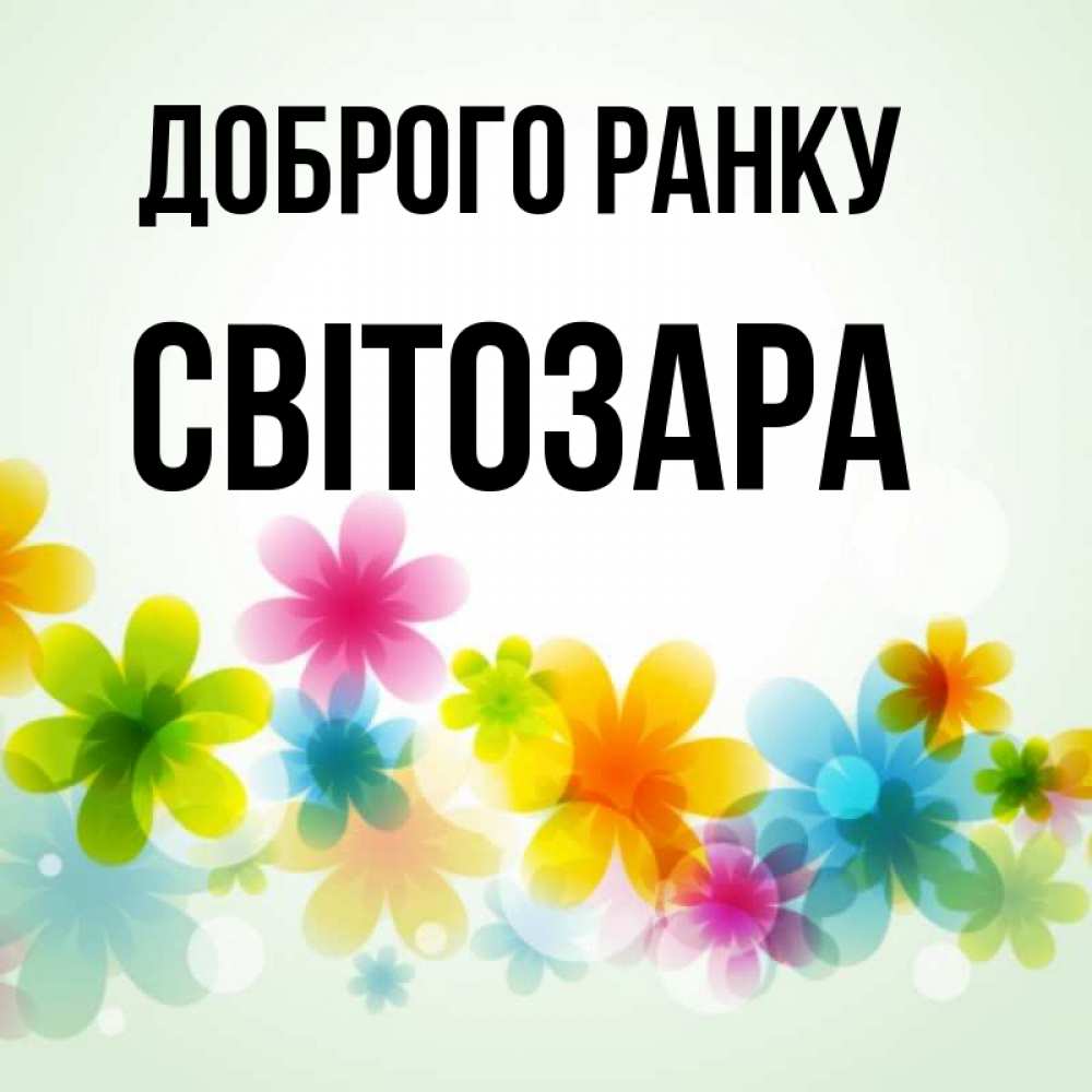 Открытка на каждый день з підписом, Світозара Доброго ранку позитивные цветочки Прикольна листівка з побажанням онлайн скачати безкоштовно 