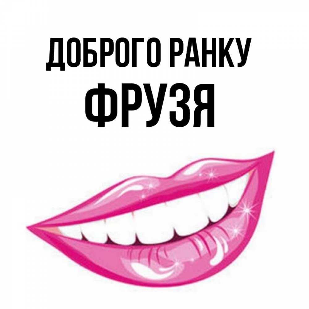 Открытка на каждый день з підписом, Фрузя Доброго ранку розовые губы и белые зубы Прикольна листівка з побажанням онлайн скачати безкоштовно 
