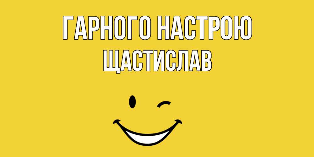 Открытка на каждый день з підписом, Щастислав Гарного настрою смайл Прикольна листівка з побажанням онлайн скачати безкоштовно 