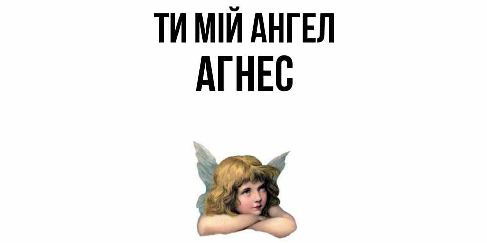 Открытка на каждый день з підписом, Агнес Ти мій ангел ангел Прикольна листівка з побажанням онлайн скачати безкоштовно 