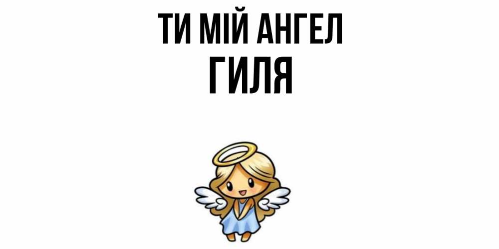 Открытка на каждый день з підписом, Гиля Ти мій ангел ангел Прикольна листівка з побажанням онлайн скачати безкоштовно 