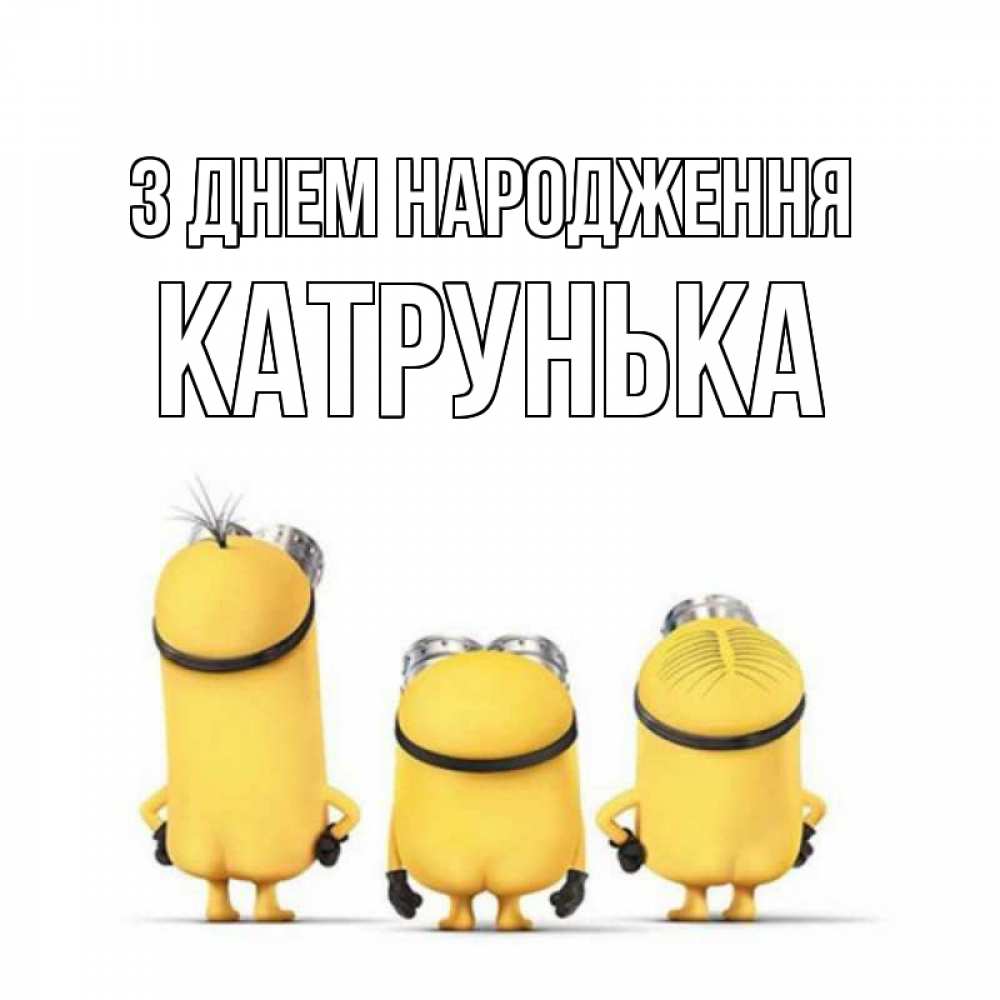 Открытка на каждый день з підписом, Катрунька З Днем народження миньоны Прикольна листівка з побажанням онлайн скачати безкоштовно 
